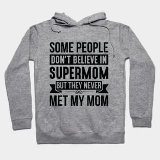 Some People Don’t Believe In Supermom But They Never Met My Mom Hoodie